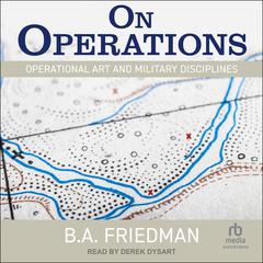On Operations: Operational Art and Military Disciplines Audiobook, by B. A. Friedman
