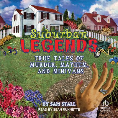 Suburban Legends: True Tales of Murder, Mayhem, and Minivans Audiobook, by Sam Stall