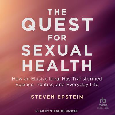 The Quest for Sexual Health: How an Elusive Ideal Has Transformed Science, Politics, and Everyday Life Audiobook, by Steven Epstein