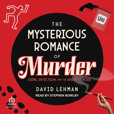 The Mysterious Romance of Murder: Crime, Detection, and the Spirit of Noir Audiobook, by David Lehman