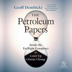 The Petroleum Papers: Inside the Far-Right Conspiracy to Cover Up Climate Change Audiobook, by 