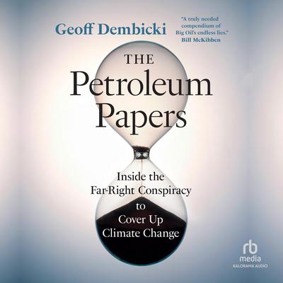 The Petroleum Papers: Inside the Far-Right Conspiracy to Cover Up Climate Change Audiobook, by Geoff Dembicki