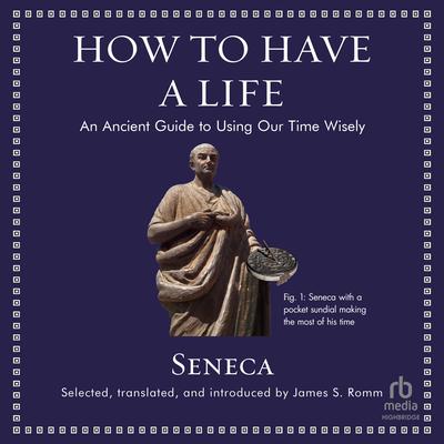 How to Have a Life: An Ancient Guide to Using Our Time Wisely Audiobook, by Seneca