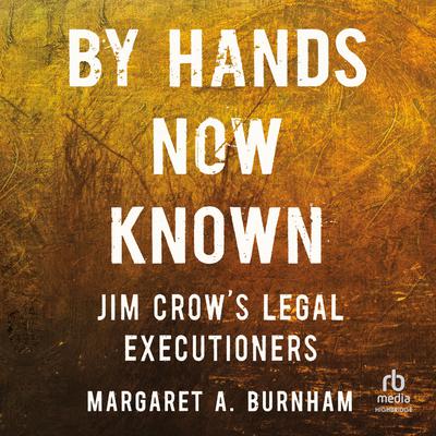 By Hands Now Known: Jim Crows Legal Executioners Audiobook, by Margaret A. Burnham