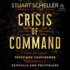 Crisis of Command: How We Lost Trust and Confidence in America's Generals and Politicians Audiobook, by 