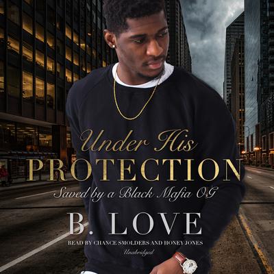 Under His Protection: Saved by a Black Mafia OG Audiobook, by B. Love