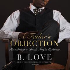 A Father’s Objection: Reclaiming a Black Mafia Enforcer Audiobook, by B. Love