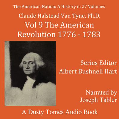 The American Nation: A History, Vol. 9: The American Revolution, 1776–1783 Audiobook, by Claude Halstead Van Tyne