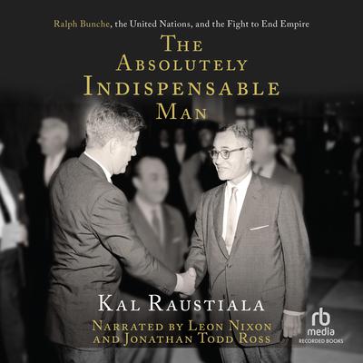 The Absolutely Indispensable Man: Ralph Bunche, the United Nations, and the Fight to End Empire Audiobook, by Kal Raustiala