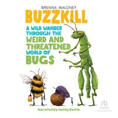 Buzzkill: A Wild Wander Through the Weird and Threatened World of Bugs Audiobook, by Brenna Maloney