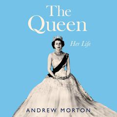 The Queen: Her Life Audiobook, by Andrew Morton