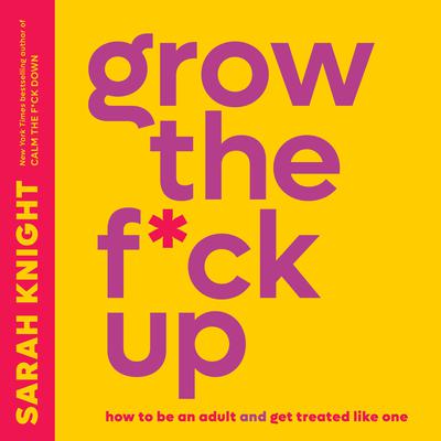 Grow the F*ck Up: How to Be an Adult and Get Treated Like One Audiobook, by 