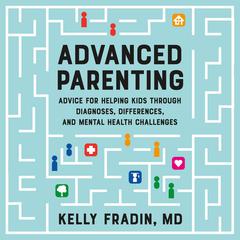 Advanced Parenting: Advice for Helping Kids Through Diagnoses, Differences, and Mental Health Challenges Audiobook, by Kelly Fradin