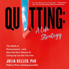 Quitting: A Life Strategy: The Myth of Perseverance—and How the New Science of Giving Up Can Set You Free Audiobook, by Julia Keller