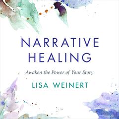 Narrative Healing: Awaken the Power of Your Story Audiobook, by Lisa Weinert