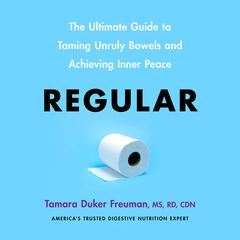 Regular: The Ultimate Guide to Taming Unruly Bowels and Achieving Inner Peace Audiobook, by Tamara Duker  Freuman