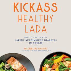 Kickass Healthy LADA: How to Thrive with Latent Autoimmune Diabetes in Adults Audiobook, by Jacqueline Haskins