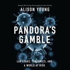 Pandoras Gamble: Lab Leaks, Pandemics, and a World at Risk Audiobook, by Alison Young