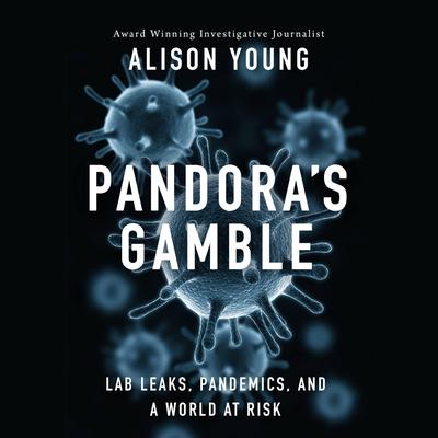 Pandoras Gamble: Lab Leaks, Pandemics, and a World at Risk Audiobook, by Alison Young