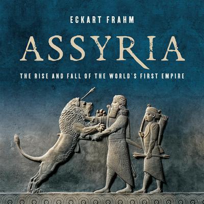 Assyria: The Rise and Fall of the Worlds First Empire Audiobook, by Eckart Frahm
