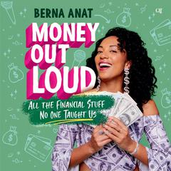 Money Out Loud: All the Financial Stuff No One Taught Us Audiobook, by Berna Anat