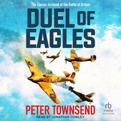 Duel of Eagles: The Classic Account of the Battle of Britain Audiobook, by Peter Townsend