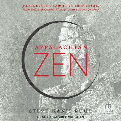 Appalachian Zen: Journeys in Search of True Home, from the American Heartland to the Buddha Dharma Audiobook, by Steve Kanji Ruhl