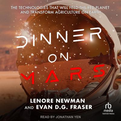 Dinner on Mars: The Technologies That Will Feed the Red Planet and Transform Agriculture on Earth Audiobook, by Lenore Newman