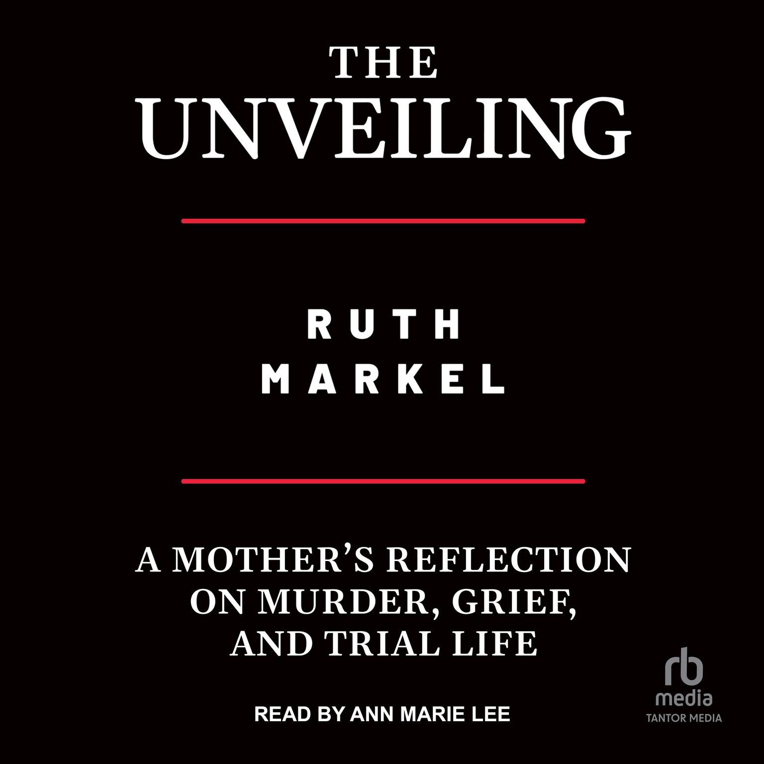 The Unveiling: A Mothers Reflection on Murder, Grief, and Trial Life Audiobook, by Ruth Markel
