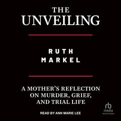 The Unveiling: A Mother's Reflection on Murder, Grief, and Trial Life Audiobook, by 