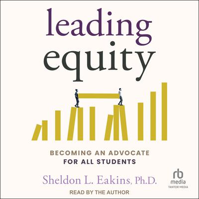Leading Equity: Becoming an Advocate for All Students Audiobook, by Sheldon L. Eakins