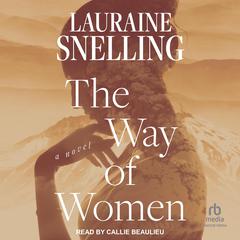 The Way of Women: A Novel Audiobook, by Lauraine Snelling