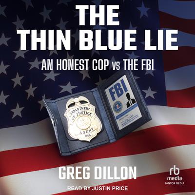 The Thin Blue Lie: An Honest Cop vs the FBI Audiobook, by Greg Dillon