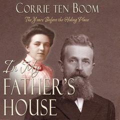 In My Father's House: The Years Before the Hiding Place Audiobook, by Corrie ten Boom