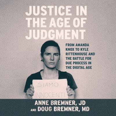Justice in the Age of Judgment: From Amanda Knox to Kyle Rittenhouse and the Battle for Due Process in the Digital Age Audiobook, by 
