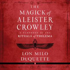 The Magick of Aleister Crowley: A Handbook of the Rituals of Thelema Audiobook, by 