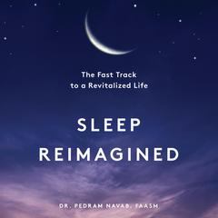 Sleep Reimagined: The Fast Track to a Revitalized Life Audiobook, by Pedram Navab