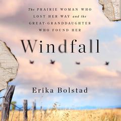 Windfall: The Prairie Woman Who Lost Her Way and the Great-Granddaughter Who Found Her Audiobook, by Erika Bolstad
