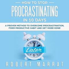 How to Stop Procrastinating in 10 Days Audiobook, by Robert Marrat
