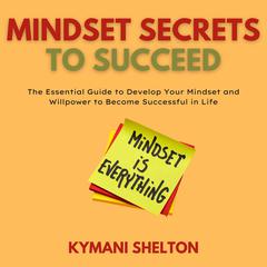 Mindset Secrets to Succeed Audiobook, by Kymani Shelton