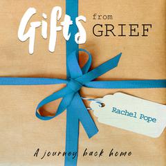Gifts from Grief Audiobook, by Rachel Pope