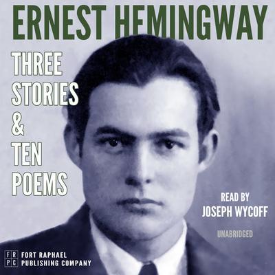 Ernest Hemingway: Three Stories and Ten Poems - Unabridged Audiobook, by Ernest Hemingway