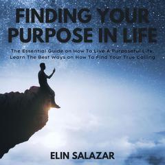 Finding Your Purpose In Life Audiobook, by Elin Salazar
