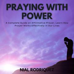 Praying with Power Audiobook, by Nial Rodriquez
