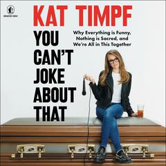 You Cant Joke About That: Why Everything Is Funny, Nothing Is Sacred, and We’re All in This Together Audiobook, by Kat Timpf