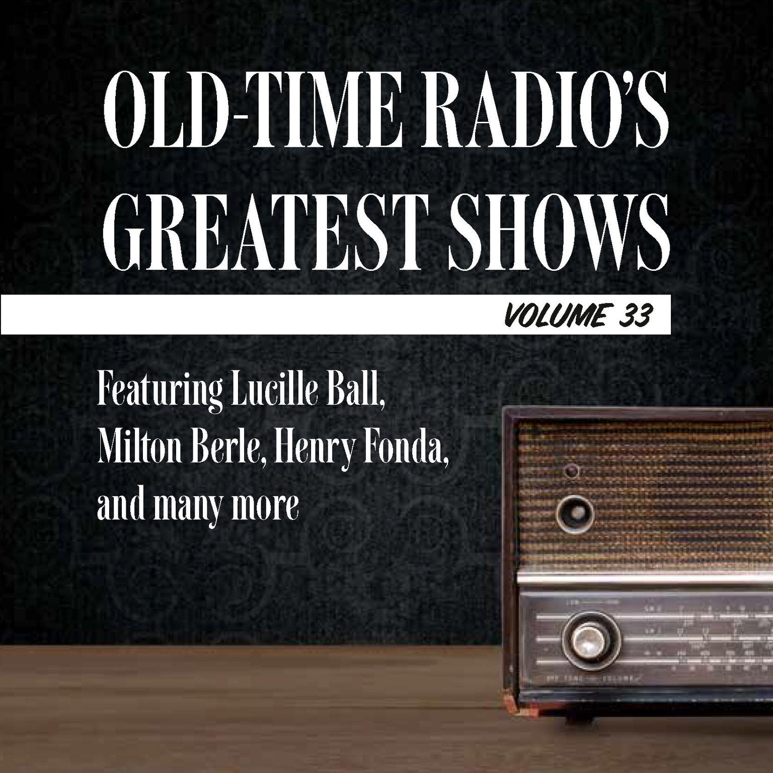 Old-Time Radios Greatest Shows, Volume 33: Featuring Lucille Ball, Milton Berle, Henry Fonda, and many more Audiobook, by Author Info Added Soon