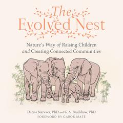 The Evolved Nest: Natures Way of Raising Children and Creating Connected Communities Audiobook, by Darcia Narvaez