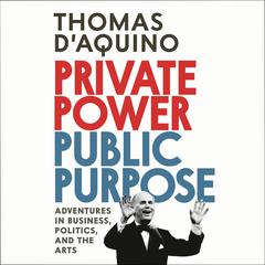 Private Power, Public Purpose: Adventures in Business, Politics, and the Arts Audiobook, by Thomas d'Aquino