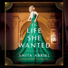 The Life She Wanted: A Novel Audiobook, by Anita Abriel
