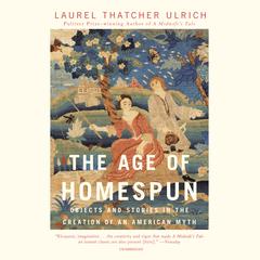 The Age of Homespun: Objects and Stories in the Creation of an American Myth Audiobook, by Laurel Thatcher Ulrich